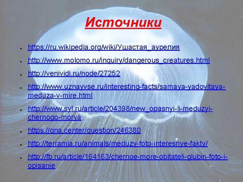 Источники ● https: //ru. wikipedia. org/wiki/Ушастая_аурелия ● http: //www. molomo. ru/inquiry/dangerous_creatures. html ● http: