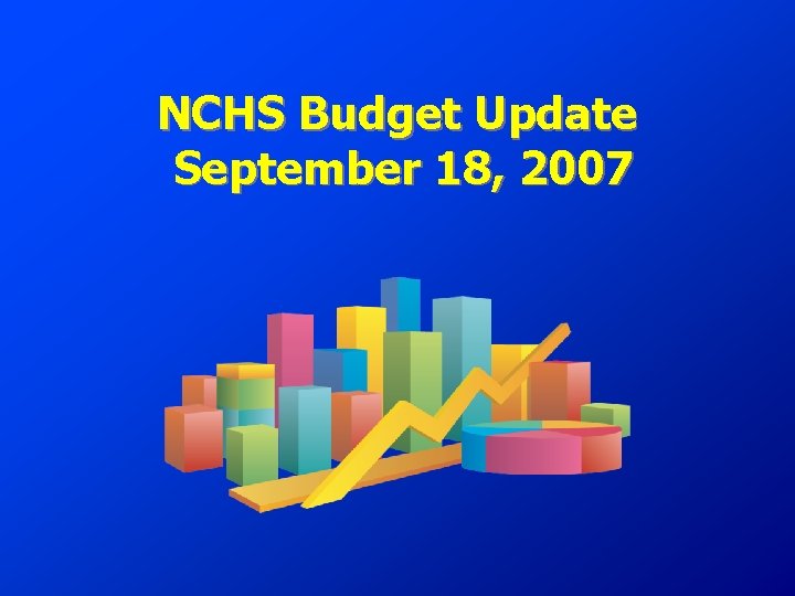 NCHS Budget Update September 18, 2007 