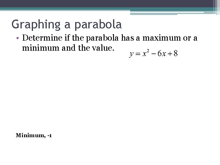 Graphing a parabola • Determine if the parabola has a maximum or a minimum