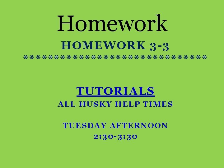 Homework HOMEWORK 3 -3 *************** TUTORIALS ALL HUSKY HELP TIMES TUESDAY AFTERNOON 2: 30