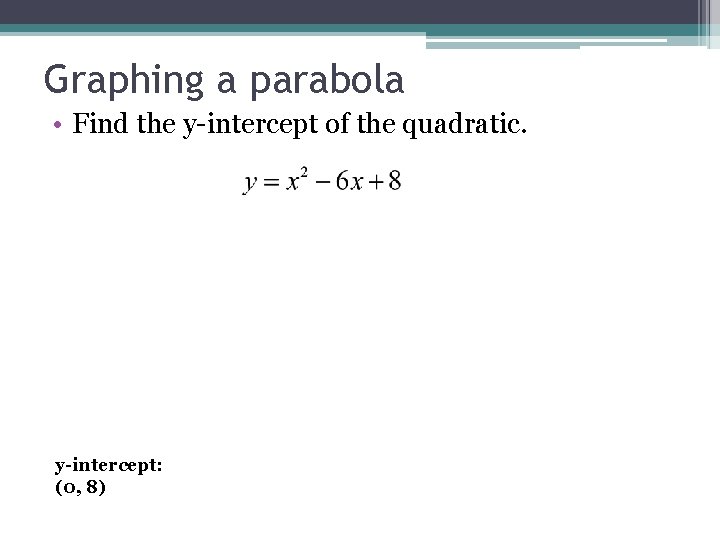 Graphing a parabola • Find the y-intercept of the quadratic. y-intercept: (0, 8) 