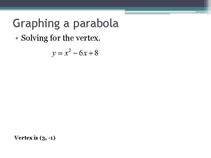 Graphing a parabola • Solving for the vertex. Vertex is (3, -1) 