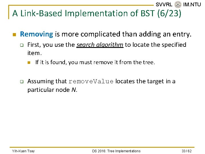 SVVRL @ IM. NTU A Link-Based Implementation of BST (6/23) n Removing is more