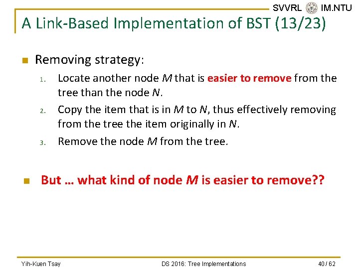 SVVRL @ IM. NTU A Link-Based Implementation of BST (13/23) n Removing strategy: 1.