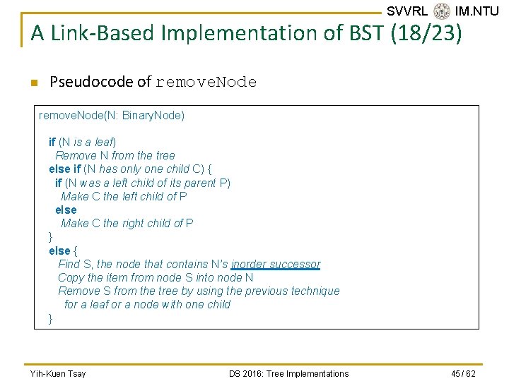 SVVRL @ IM. NTU A Link-Based Implementation of BST (18/23) n Pseudocode of remove.