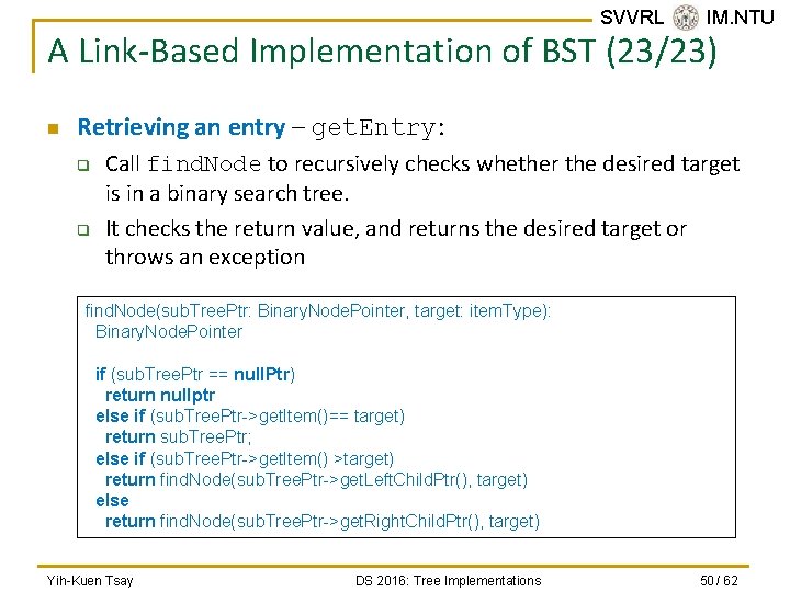 SVVRL @ IM. NTU A Link-Based Implementation of BST (23/23) n Retrieving an entry