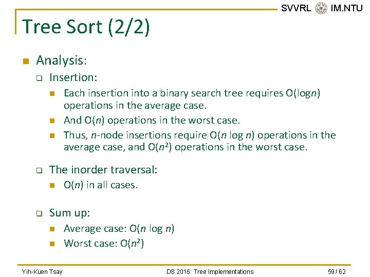 SVVRL @ IM. NTU Tree Sort (2/2) n Analysis: q Insertion: n n n