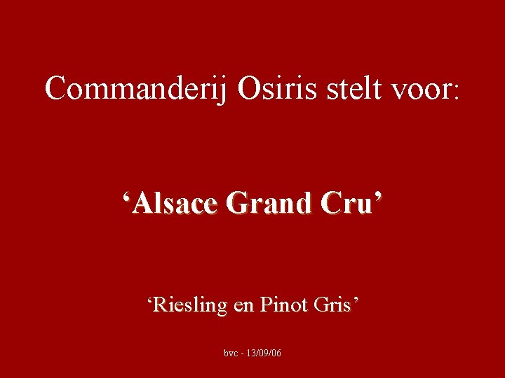 Commanderij Osiris stelt voor: ‘Alsace Grand Cru’ ‘Riesling en Pinot Gris’ bvc - 13/09/06