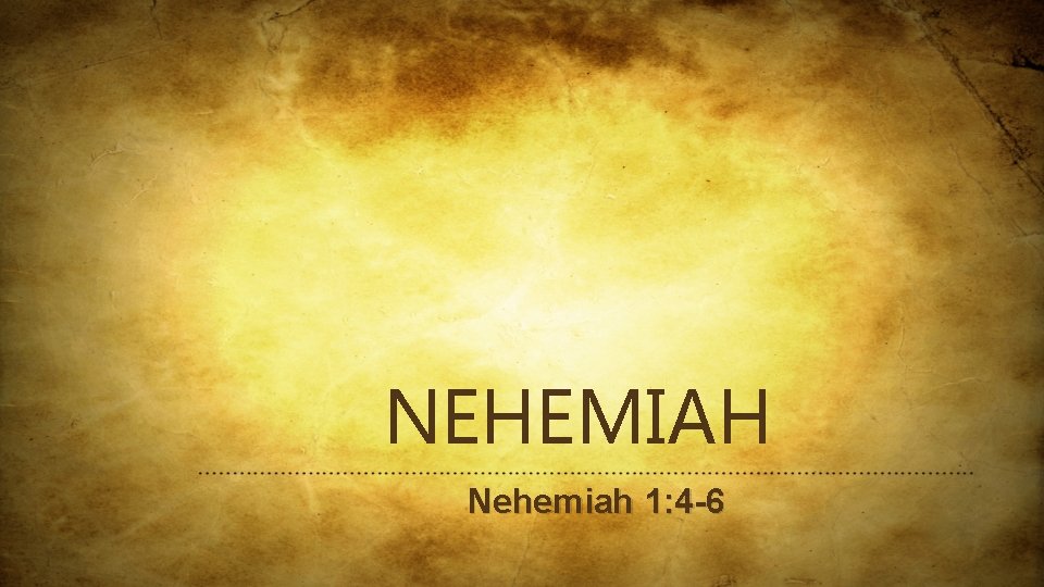 NEHEMIAH Nehemiah 1: 4 -6 