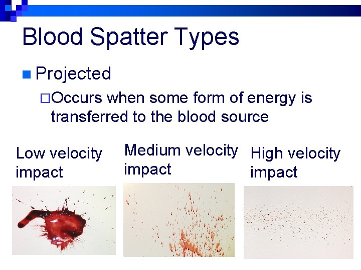 Blood Spatter Types n Projected ¨Occurs when some form of energy is transferred to