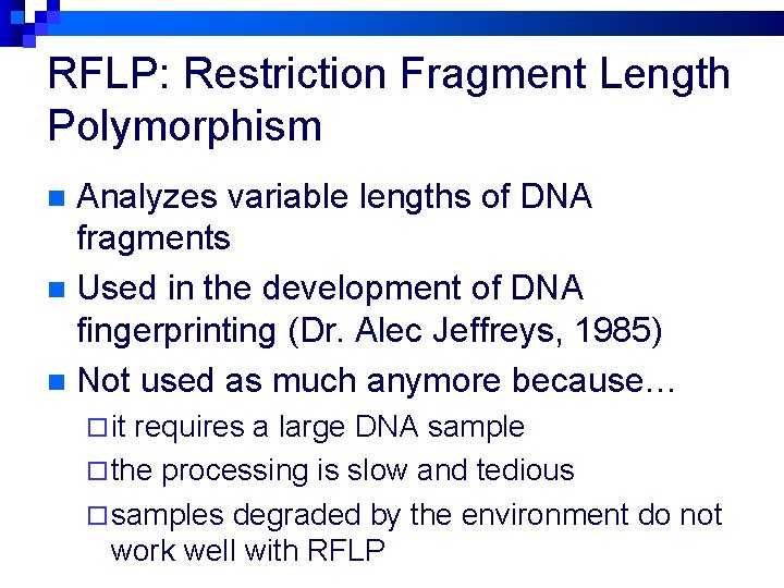 RFLP: Restriction Fragment Length Polymorphism Analyzes variable lengths of DNA fragments n Used in