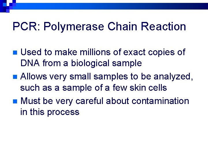 PCR: Polymerase Chain Reaction Used to make millions of exact copies of DNA from