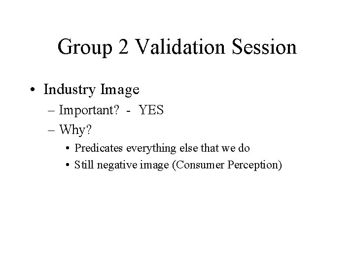 Group 2 Validation Session • Industry Image – Important? - YES – Why? •