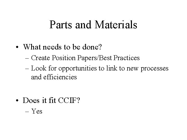 Parts and Materials • What needs to be done? – Create Position Papers/Best Practices