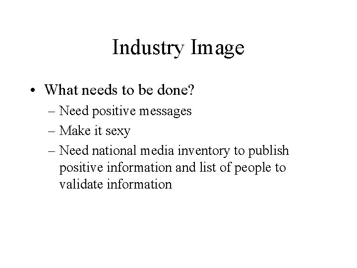 Industry Image • What needs to be done? – Need positive messages – Make