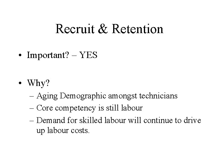 Recruit & Retention • Important? – YES • Why? – Aging Demographic amongst technicians