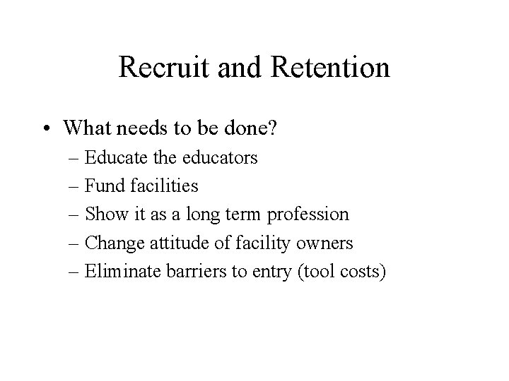 Recruit and Retention • What needs to be done? – Educate the educators –