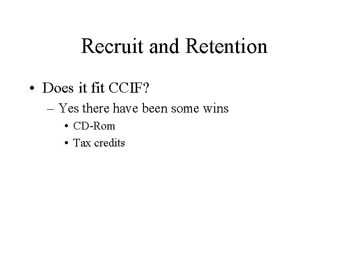 Recruit and Retention • Does it fit CCIF? – Yes there have been some