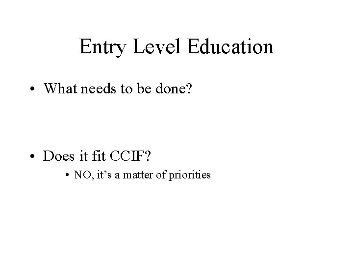 Entry Level Education • What needs to be done? • Does it fit CCIF?