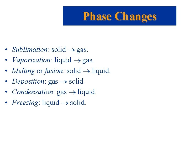 Phase Changes • • • Sublimation: solid gas. Vaporization: liquid gas. Melting or fusion: