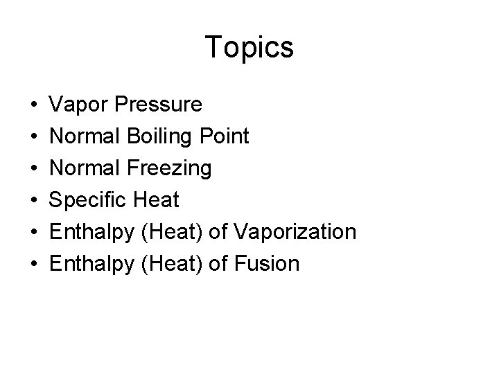 Topics • • • Vapor Pressure Normal Boiling Point Normal Freezing Specific Heat Enthalpy