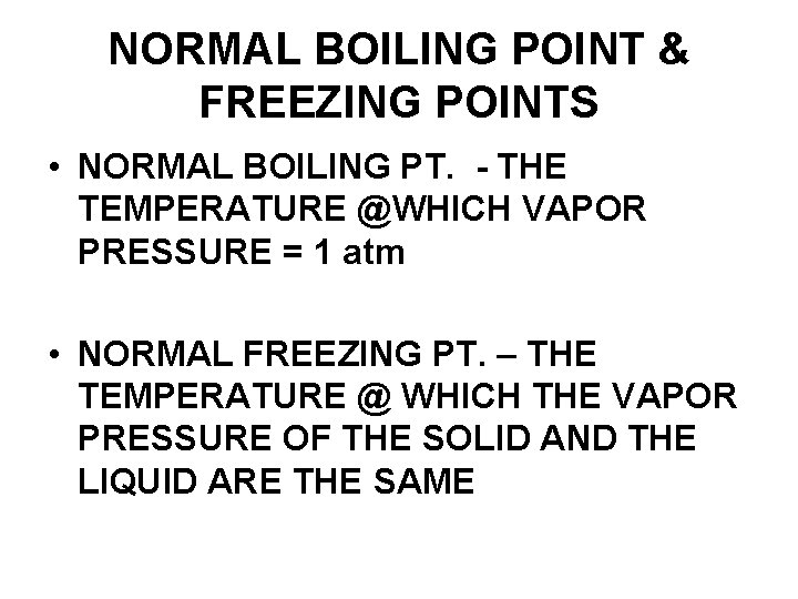 NORMAL BOILING POINT & FREEZING POINTS • NORMAL BOILING PT. - THE TEMPERATURE @WHICH