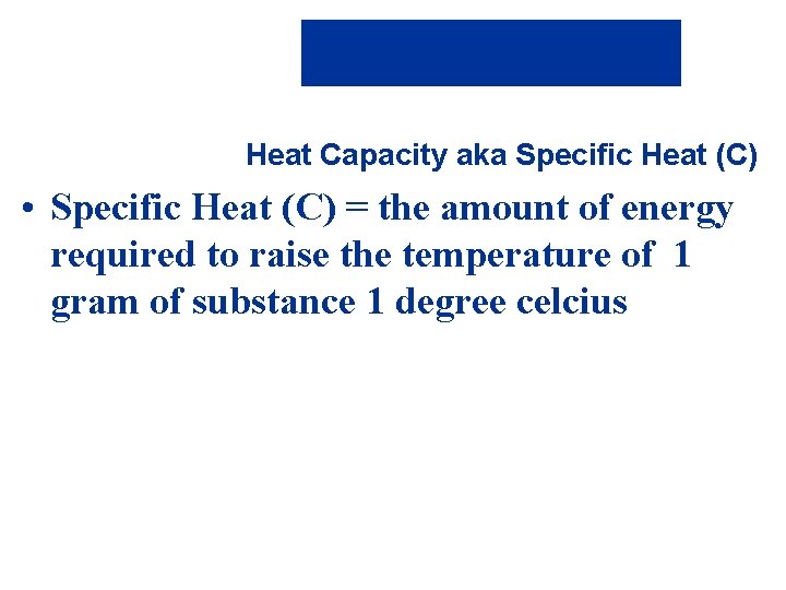 Heat Capacity aka Specific Heat (C) • Specific Heat (C) = the amount of