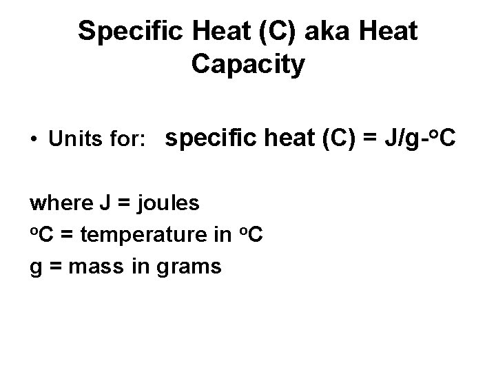 Specific Heat (C) aka Heat Capacity • Units for: specific heat (C) = J/g-o.