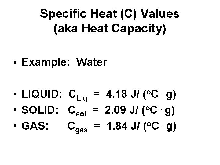 Specific Heat (C) Values (aka Heat Capacity) • Example: Water • LIQUID: CLiq =