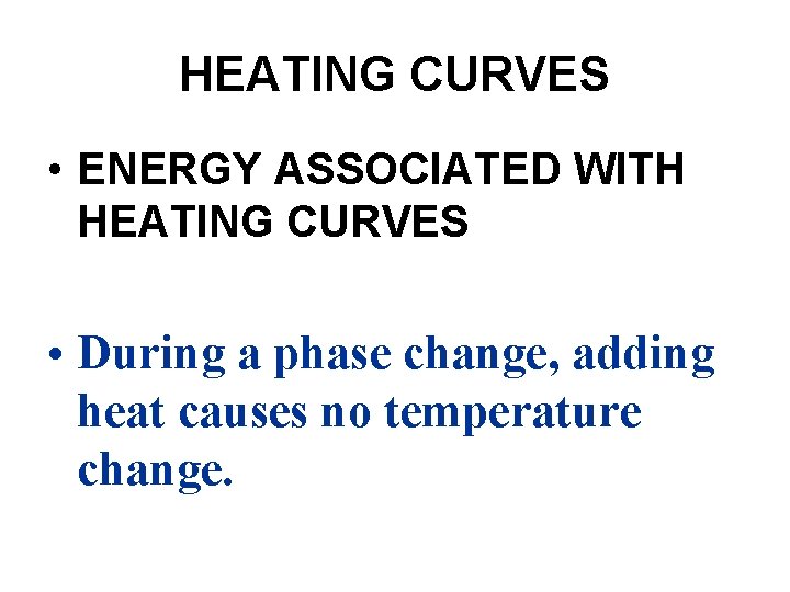 HEATING CURVES • ENERGY ASSOCIATED WITH HEATING CURVES • During a phase change, adding