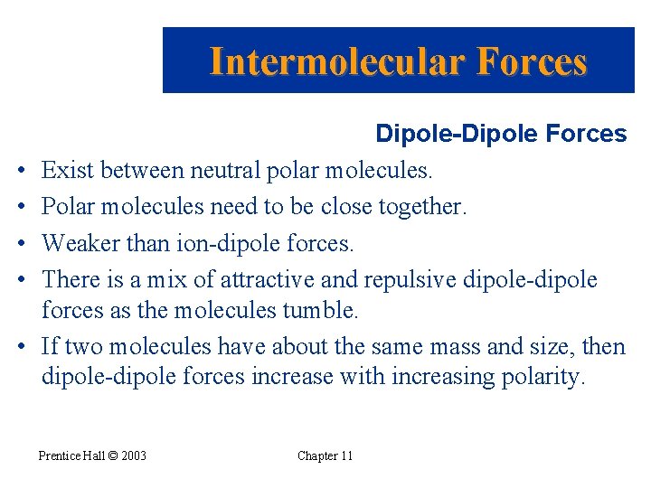 Intermolecular Forces • • • Dipole-Dipole Forces Exist between neutral polar molecules. Polar molecules