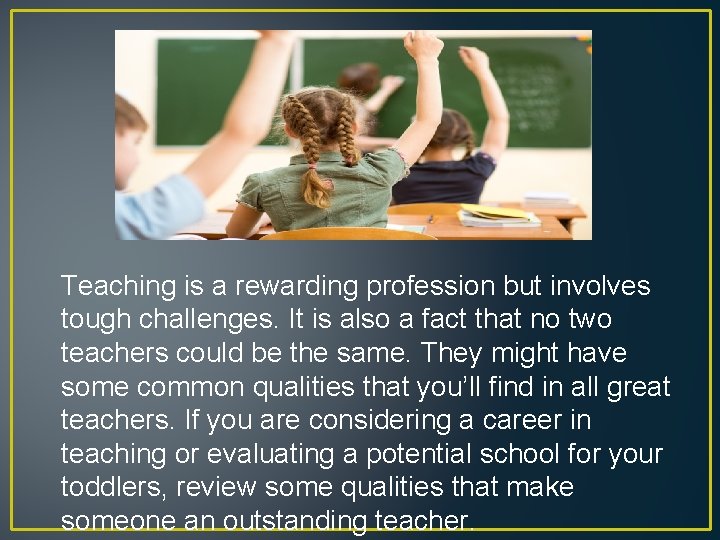 Teaching is a rewarding profession but involves tough challenges. It is also a fact