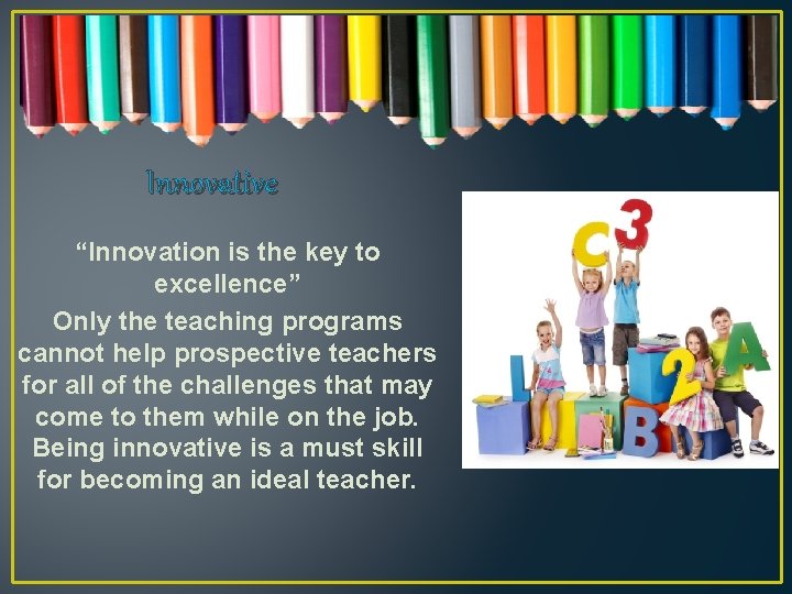 Innovative “Innovation is the key to excellence” Only the teaching programs cannot help prospective