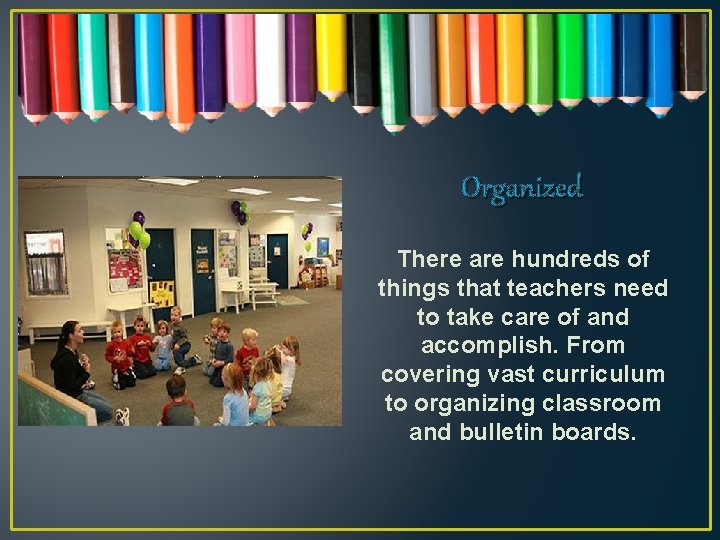 Organized There are hundreds of things that teachers need to take care of and
