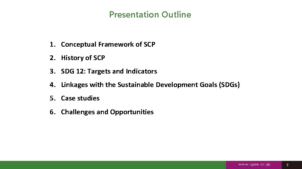 Presentation Outline 1. Conceptual Framework of SCP 2. History of SCP 3. SDG 12: