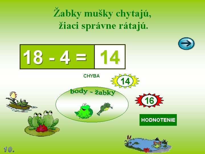 Žabky mušky chytajú, žiaci správne rátajú. 18 - 4 = 14 CHYBA 14 16