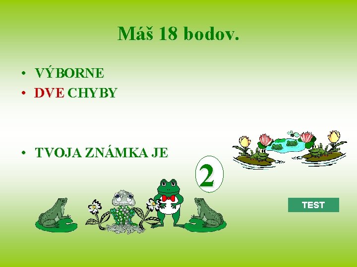 Máš 18 bodov. • VÝBORNE • DVE CHYBY • TVOJA ZNÁMKA JE 2 TEST