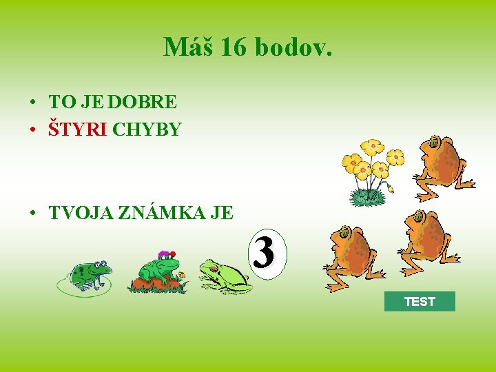 Máš 16 bodov. • TO JE DOBRE • ŠTYRI CHYBY • TVOJA ZNÁMKA JE