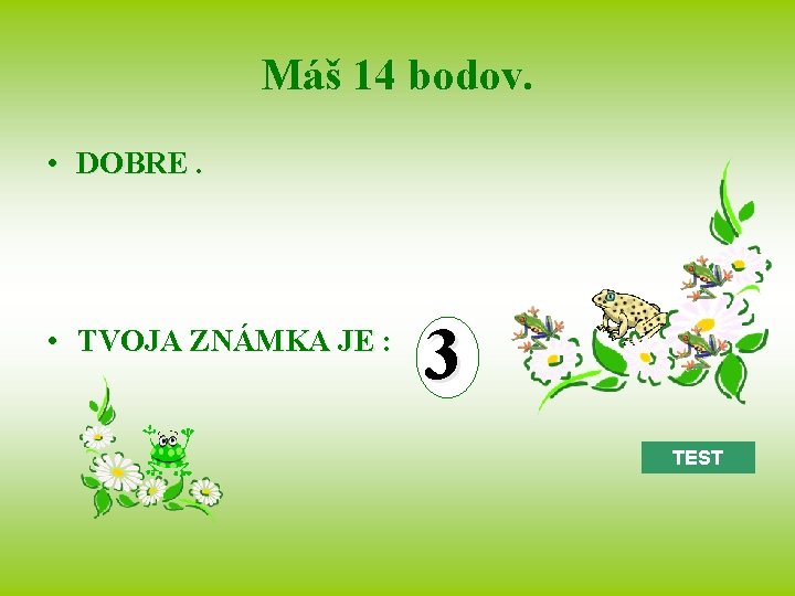 Máš 14 bodov. • DOBRE. • TVOJA ZNÁMKA JE : 3 TEST 