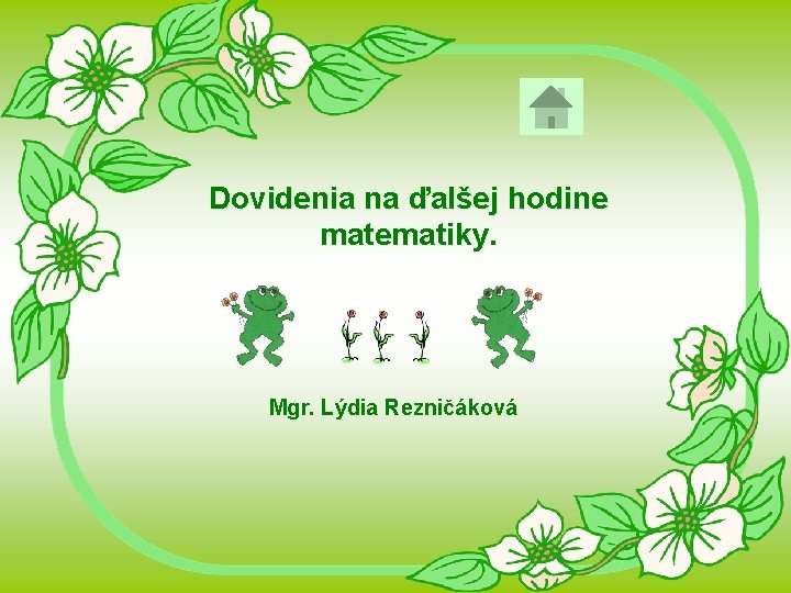 Dovidenia na ďalšej hodine matematiky. Mgr. Lýdia Rezničáková 