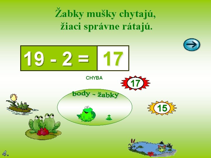Žabky mušky chytajú, žiaci správne rátajú. 19 - 2 = 17 CHYBA 17 15
