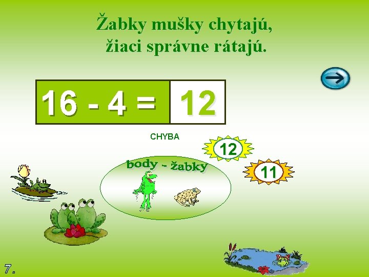 Žabky mušky chytajú, žiaci správne rátajú. 16 - 4 = 12 CHYBA 12 11