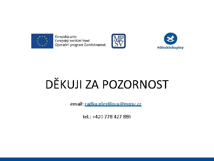 DĚKUJI ZA POZORNOST email: radka. plestilova@mpsv. cz tel. : +420 778 427 886 