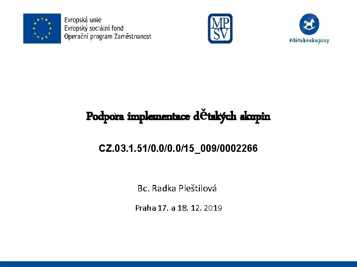 Podpora implementace dětských skupin CZ. 03. 1. 51/0. 0/15_009/0002266 Bc. Radka Pleštilová Praha 17.