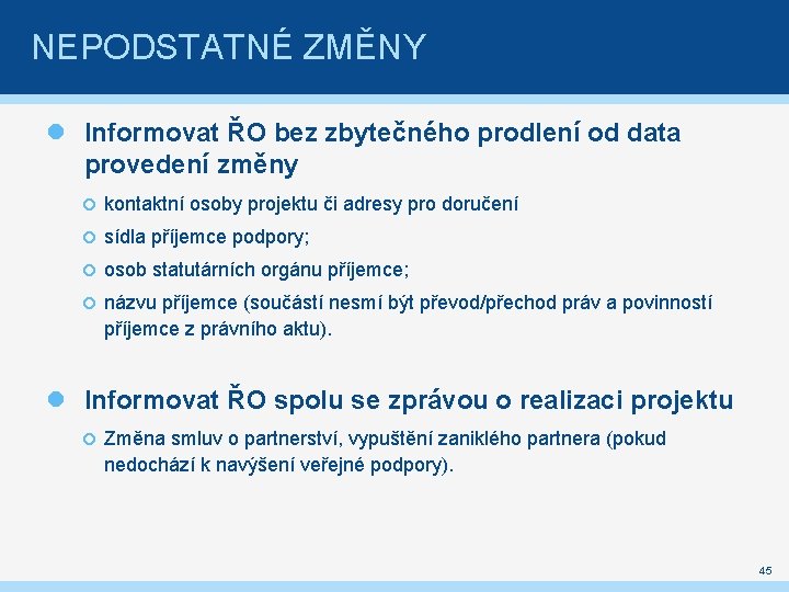 NEPODSTATNÉ ZMĚNY Informovat ŘO bez zbytečného prodlení od data provedení změny kontaktní osoby projektu