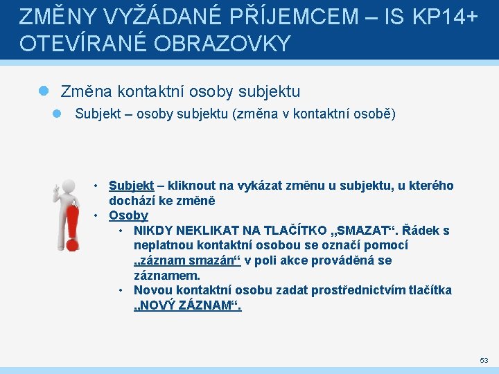 ZMĚNY VYŽÁDANÉ PŘÍJEMCEM – IS KP 14+ OTEVÍRANÉ OBRAZOVKY Změna kontaktní osoby subjektu Subjekt