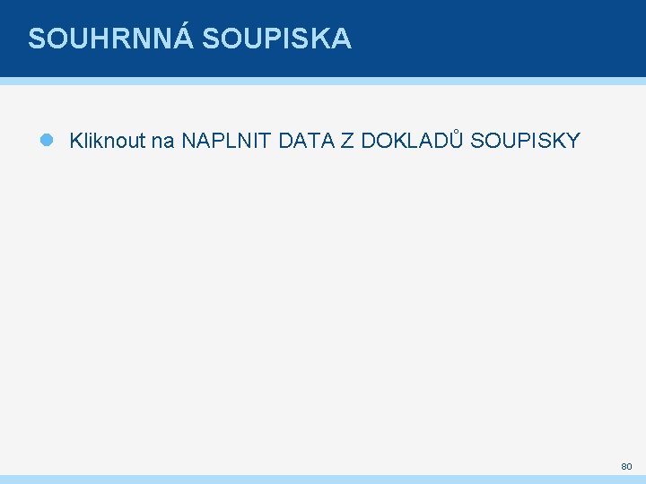 SOUHRNNÁ SOUPISKA Kliknout na NAPLNIT DATA Z DOKLADŮ SOUPISKY 80 