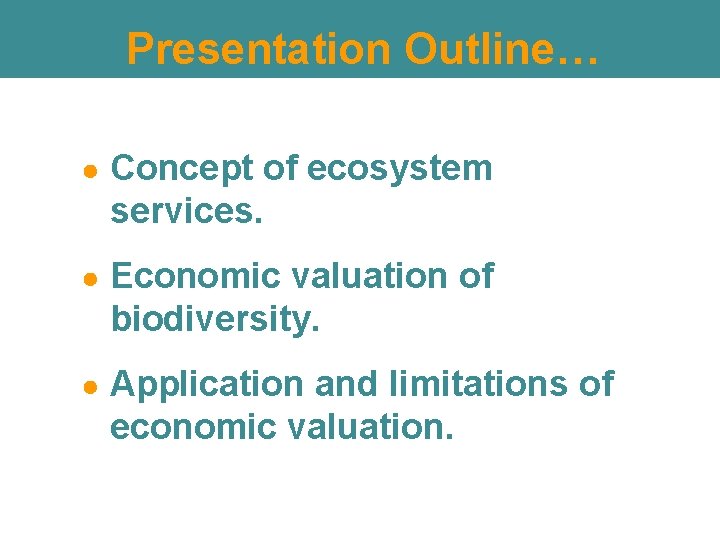 Presentation Outline… ● Concept of ecosystem services. ● Economic valuation of biodiversity. ● Application Presentation Outline… ● Concept of ecosystem services. ● Economic valuation of biodiversity. ● Application