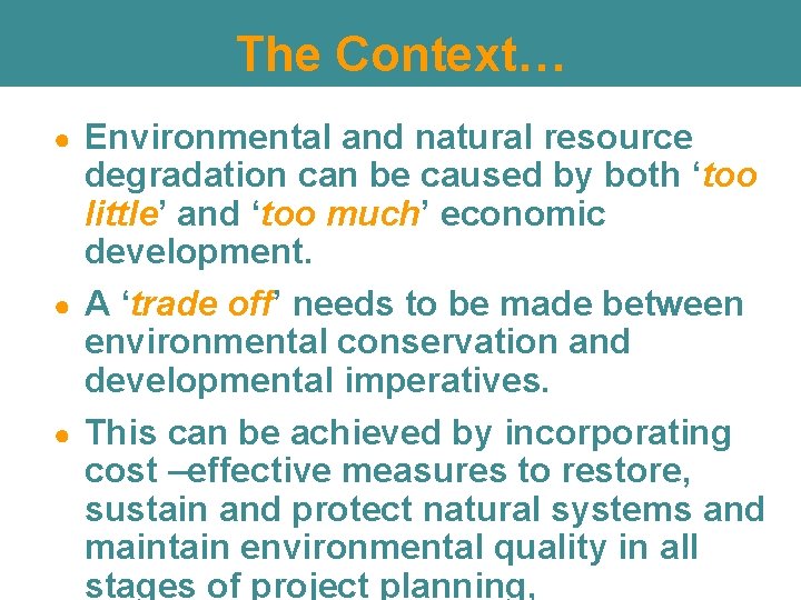 The Context… Environmental and natural resource degradation can be caused by both ‘too little’ The Context… Environmental and natural resource degradation can be caused by both ‘too little’