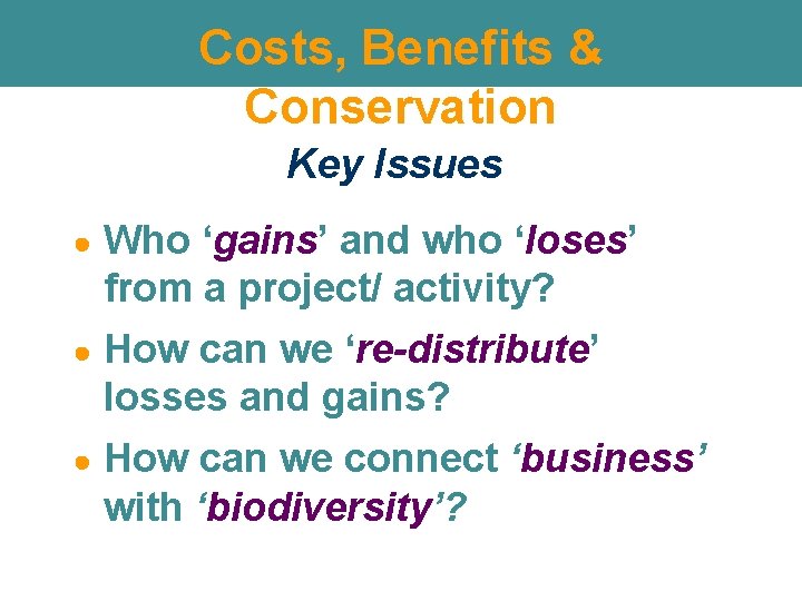 Costs, Benefits & Conservation Key Issues ● Who ‘gains’ and who ‘loses’ from a Costs, Benefits & Conservation Key Issues ● Who ‘gains’ and who ‘loses’ from a